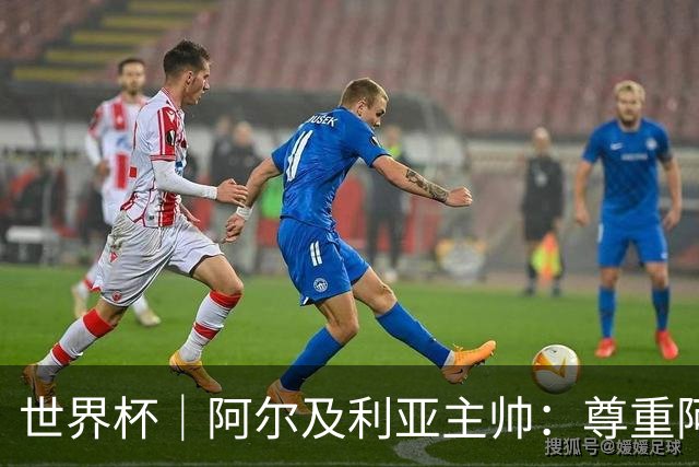 世界杯｜阿尔及利亚主帅：尊重阿根廷，但我们有机会赢